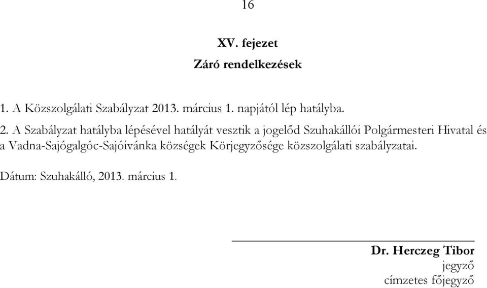 A Szabályzat hatályba lépésével hatályát vesztik a jogelőd Szuhakállói Polgármesteri
