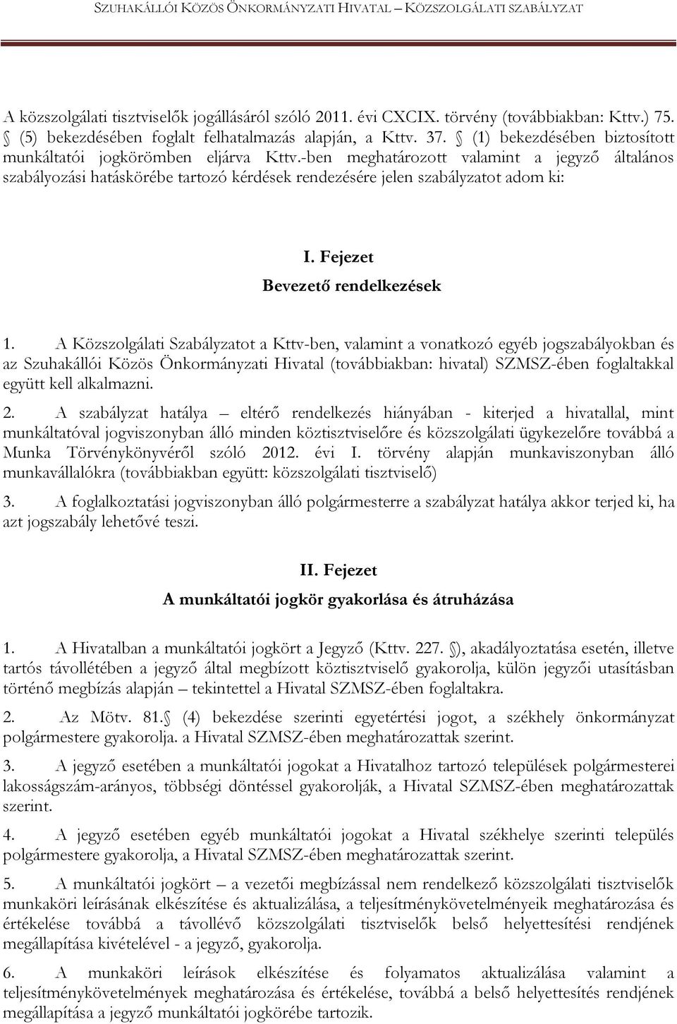 -ben meghatározott valamint a jegyző általános szabályozási hatáskörébe tartozó kérdések rendezésére jelen szabályzatot adom ki: I. Fejezet Bevezető rendelkezések 1.
