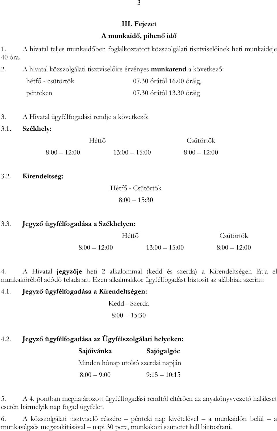 1. Székhely: Hétfő Csütörtök 8:00 12:00 13:00 15:00 8:00 12:00 3.2. Kirendeltség: Hétfő - Csütörtök 8:00 15:30 3.3. Jegyző ügyfélfogadása a Székhelyen: Hétfő Csütörtök 8:00 12:00 13:00 15:00 8:00 12:00 4.