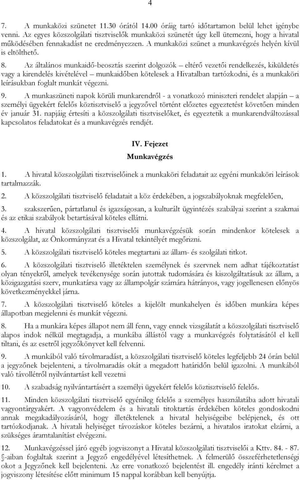 Az általános munkaidő-beosztás szerint dolgozók eltérő vezetői rendelkezés, kiküldetés vagy a kirendelés kivételével munkaidőben kötelesek a Hivatalban tartózkodni, és a munkaköri leírásukban foglalt