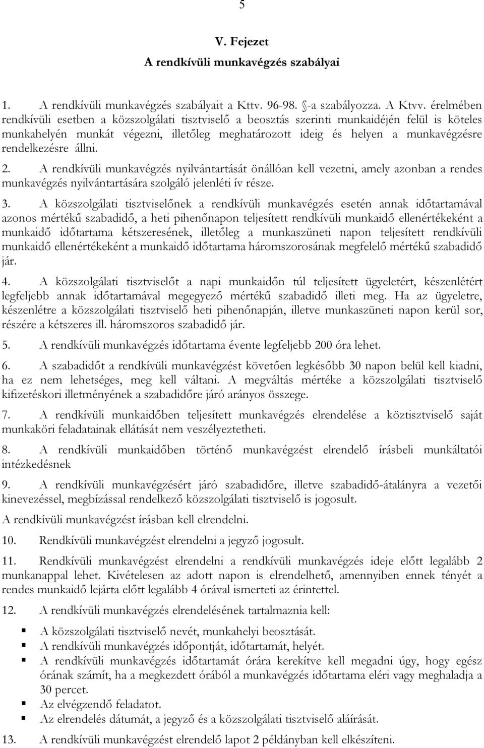 rendelkezésre állni. 2. A rendkívüli munkavégzés nyilvántartását önállóan kell vezetni, amely azonban a rendes munkavégzés nyilvántartására szolgáló jelenléti ív része. 3.