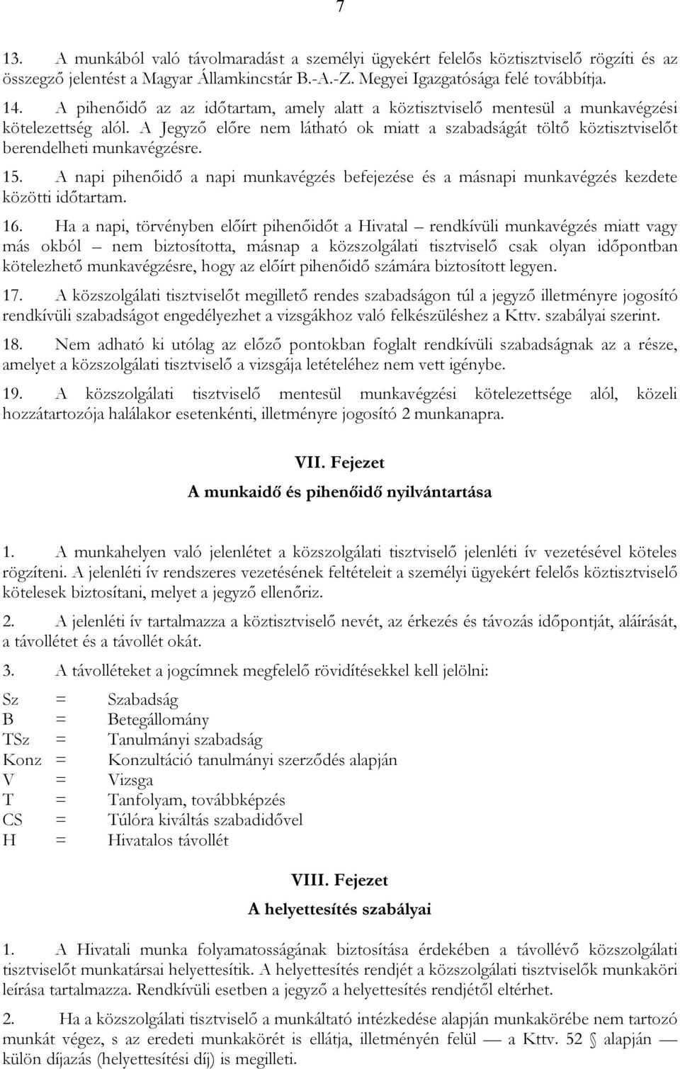 A Jegyző előre nem látható ok miatt a szabadságát töltő köztisztviselőt berendelheti munkavégzésre. 15.