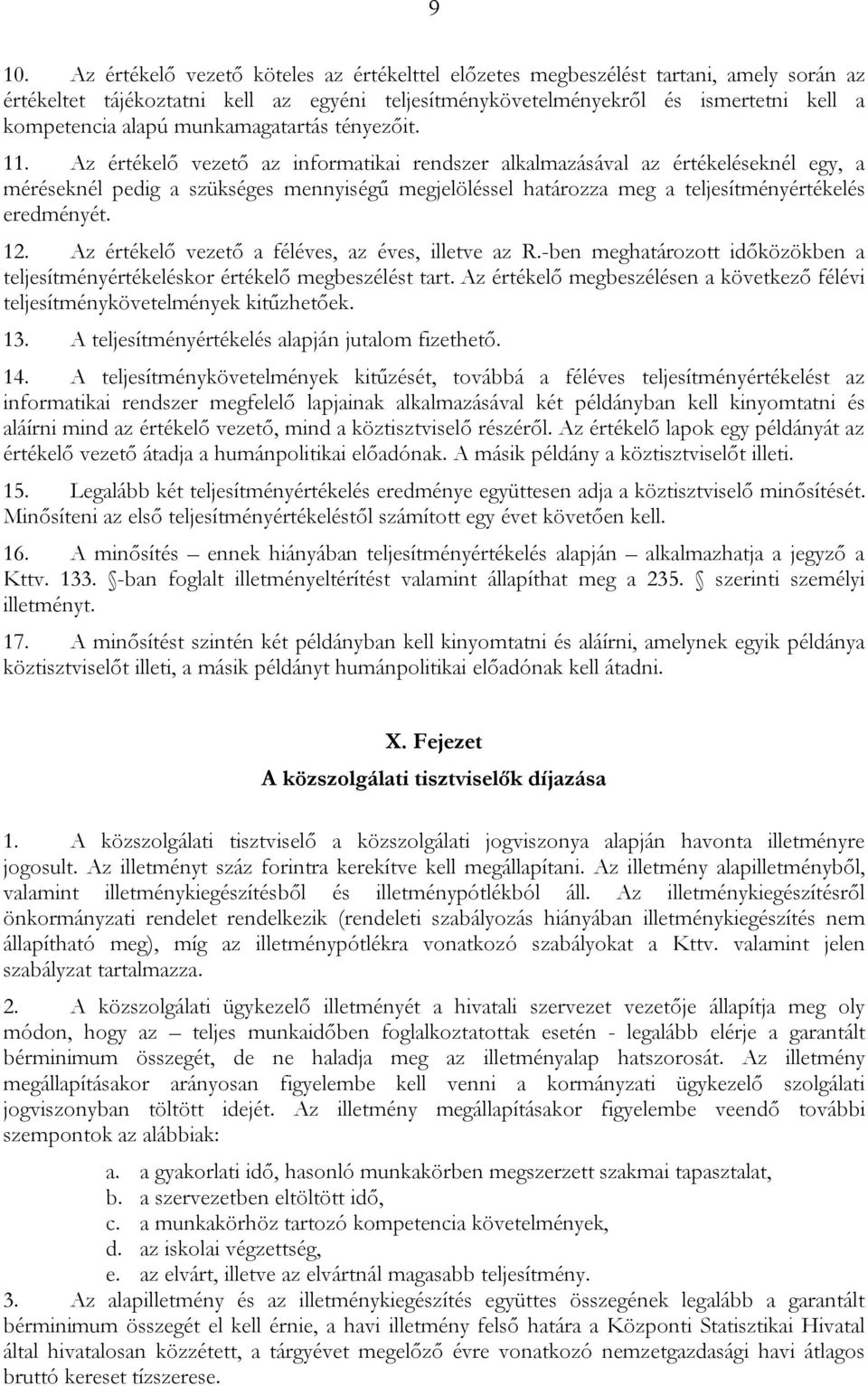 Az értékelő vezető az informatikai rendszer alkalmazásával az értékeléseknél egy, a méréseknél pedig a szükséges mennyiségű megjelöléssel határozza meg a teljesítményértékelés eredményét. 12.
