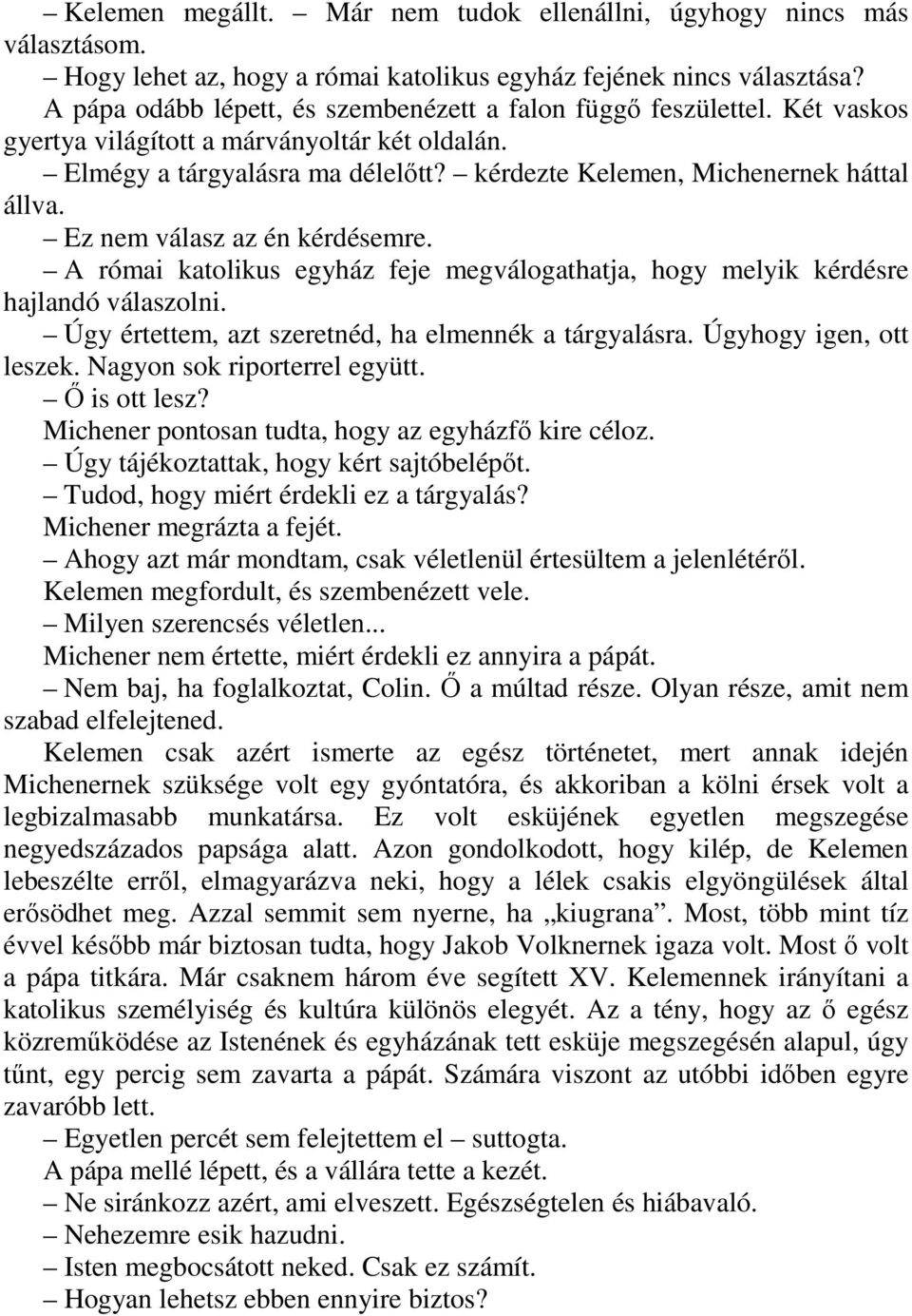 Ez nem válasz az én kérdésemre. A római katolikus egyház feje megválogathatja, hogy melyik kérdésre hajlandó válaszolni. Úgy értettem, azt szeretnéd, ha elmennék a tárgyalásra.