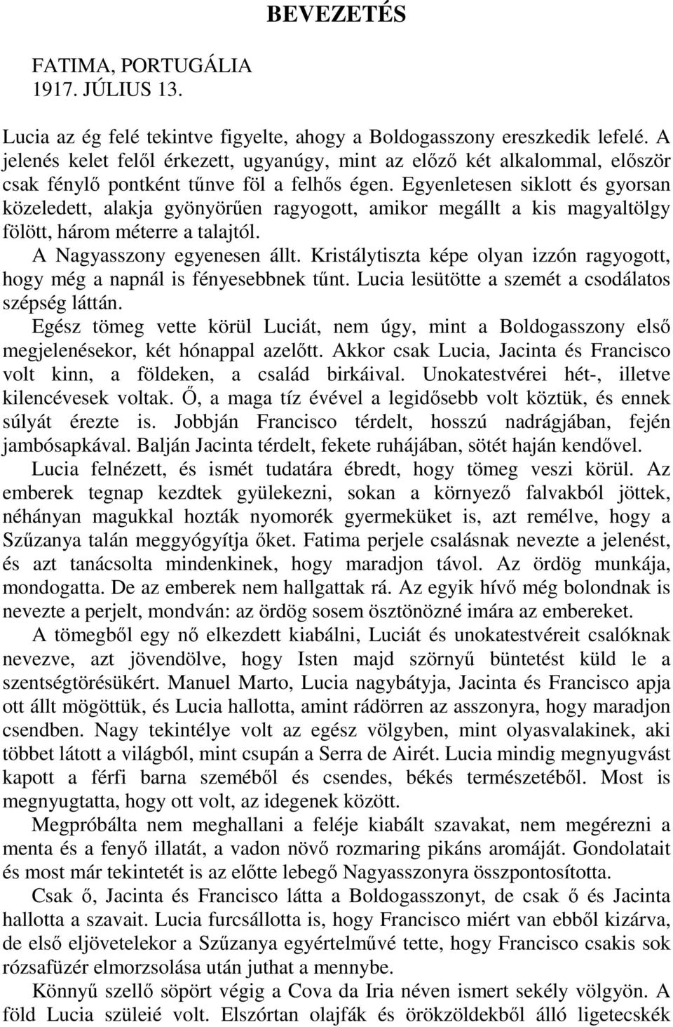 Egyenletesen siklott és gyorsan közeledett, alakja gyönyörően ragyogott, amikor megállt a kis magyaltölgy fölött, három méterre a talajtól. A Nagyasszony egyenesen állt.