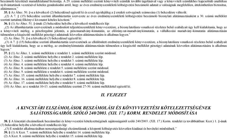 eredményszemléletű költségvetési beszámoló adatait a valóságnak megfelelően, áttekinthetően biztosítsa, alátámassza. 35. Az Áhsz. 50.