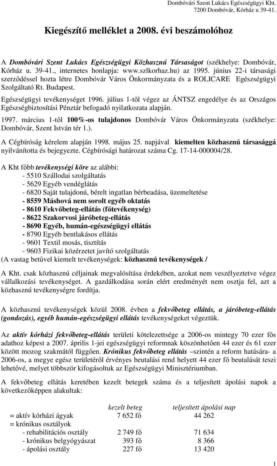 június 22-i társasági szerzıdéssel hozta létre Dombóvár Város Önkormányzata és a ROLICARE Egészségügyi Szolgáltató Rt. Budapest. Egészségügyi tevékenységet 1996.