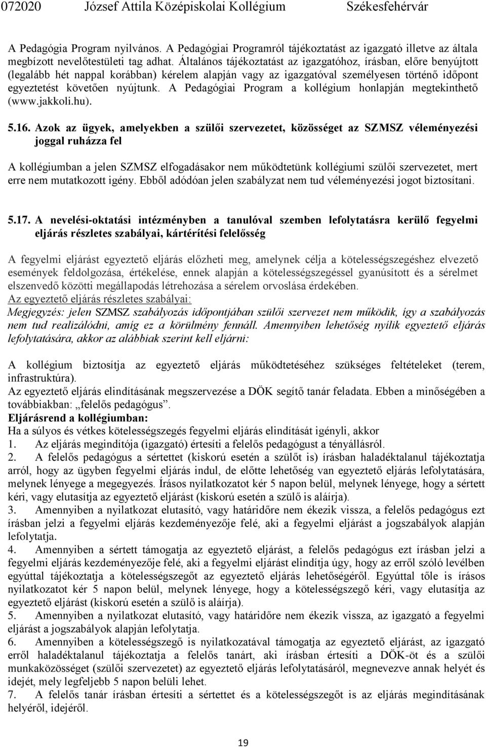 A Pedagógiai Program a kollégium honlapján megtekinthető (www.jakkoli.hu). 5.16.