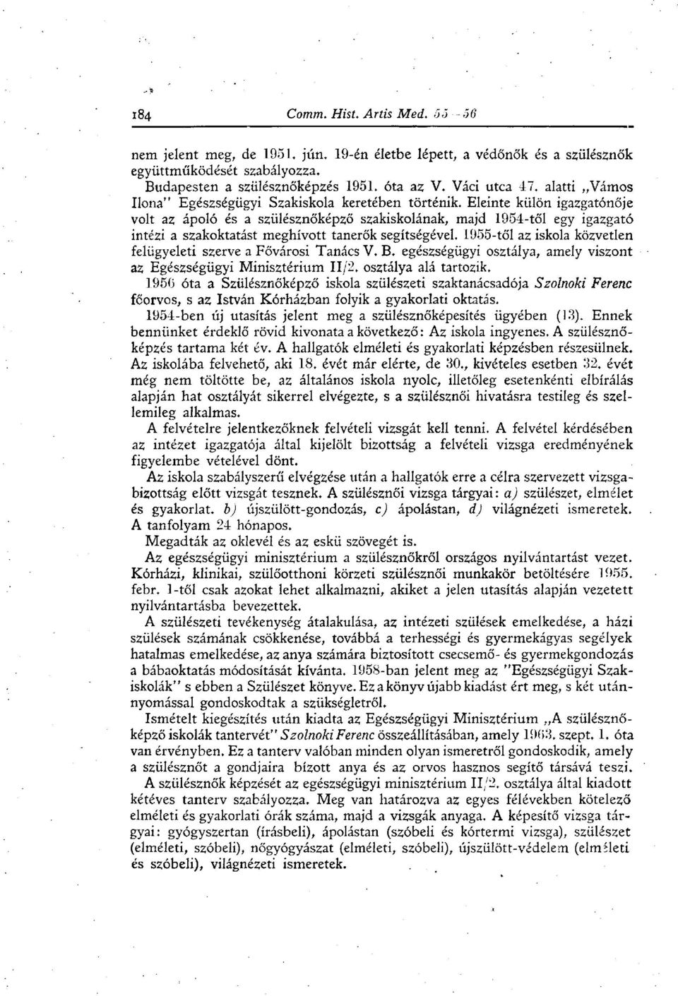 Eleinte külön igazgatónője volt az ápoló és a szülésznőképző szakiskolának, majd 1954-től egy igazgató intézi a szakoktatást meghívott tanerők segítségével.