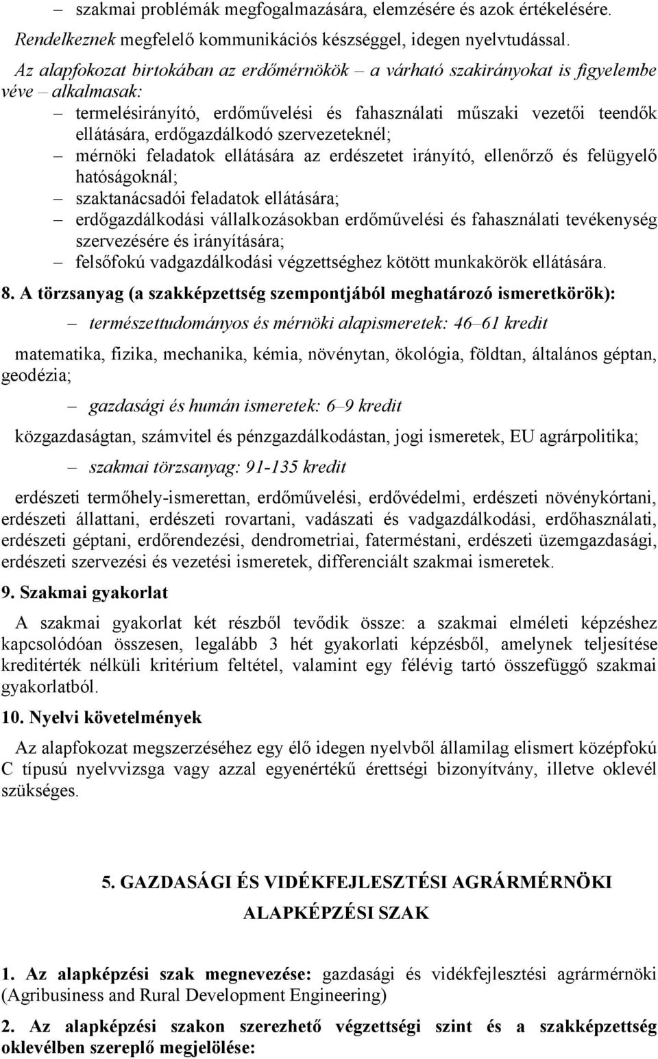 szervezeteknél; mérnöki feladatok ellátására az erdészetet irányító, ellenőrző és felügyelő hatóságoknál; szaktanácsadói feladatok ellátására; erdőgazdálkodási vállalkozásokban erdőművelési és