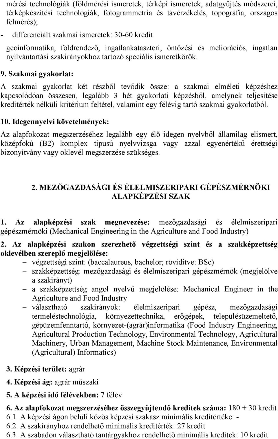 Szakmai gyakorlat: A szakmai gyakorlat két részből tevődik össze: a szakmai elméleti képzéshez kapcsolódóan összesen, legalább 3 hét gyakorlati képzésből, amelynek teljesítése kreditérték nélküli