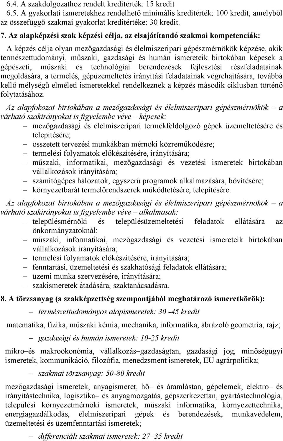 humán ismereteik birtokában képesek a gépészeti, műszaki és technológiai berendezések fejlesztési részfeladatainak megoldására, a termelés, gépüzemeltetés irányítási feladatainak végrehajtására,