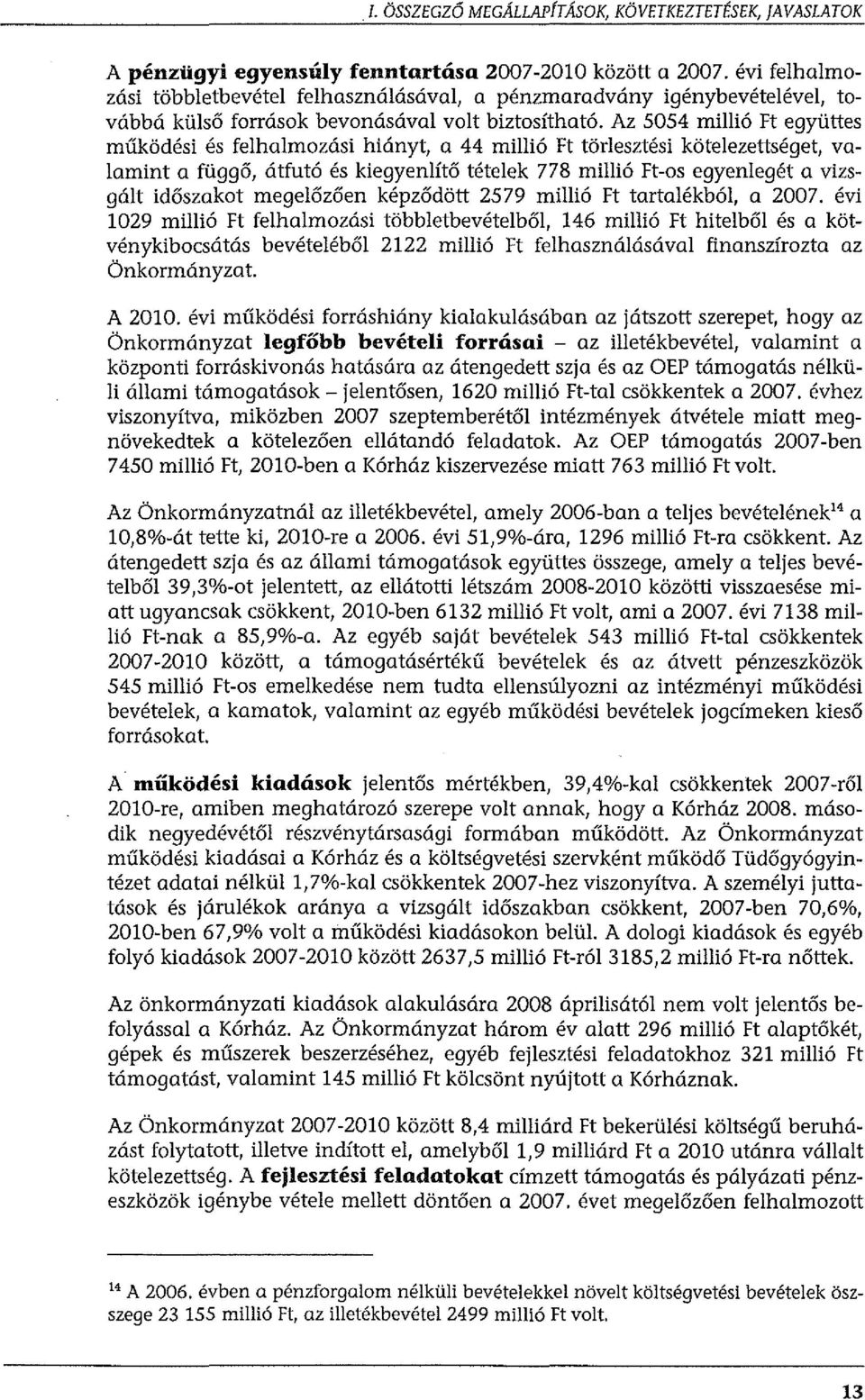 Az 5054 millió Ft együttes működési és felhalmozási hiányt, a 44 millió Ft törlesztési kötelezettséget, va lamint a függő, átfutó és kiegyenlítő tételek 778 millió Ft os egyenlegét a vizs gált