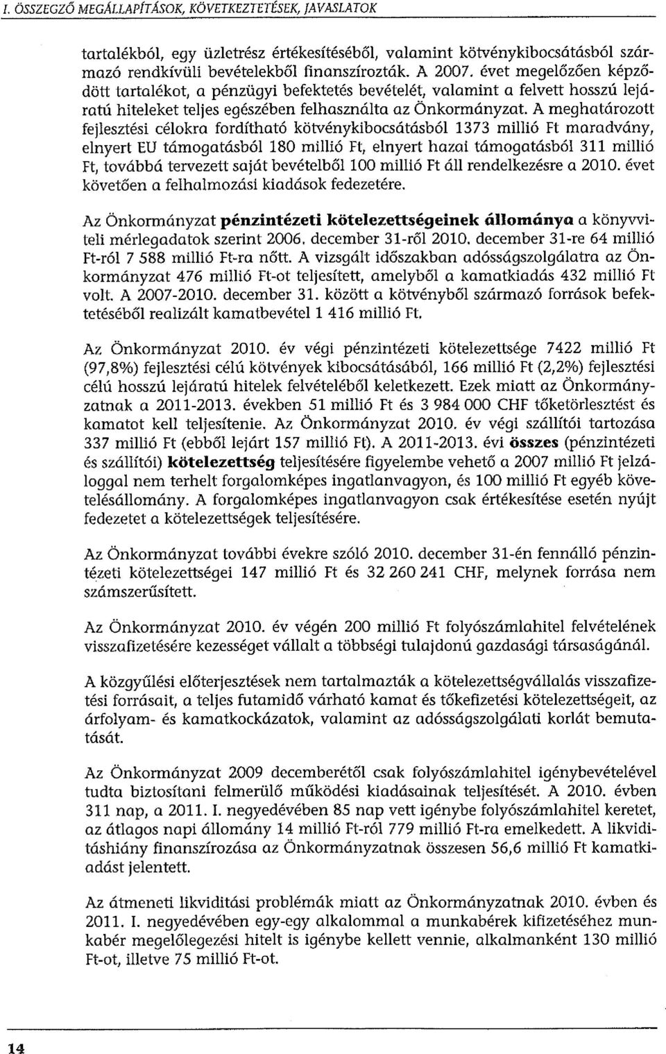 A meghatározott fejlesztési célokra fordítható kötvénykibocsátásból 1373 millió Ft maradvány, elnyert EU támogatásból 180 millió Ft, elnyert hazai támogatásból 311 millió Ft, továbbá tervezett saját