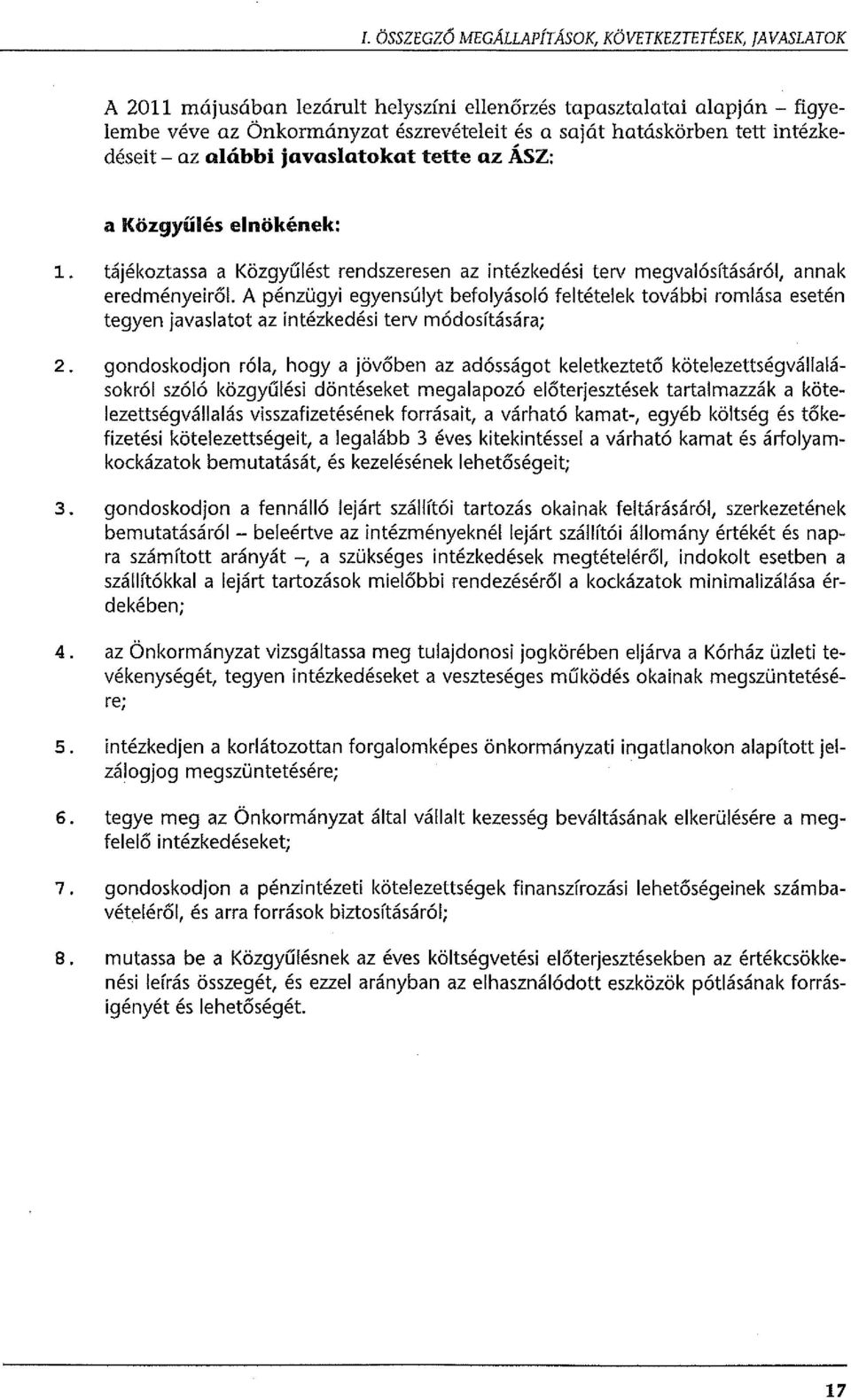 A pénzügyi egyensúlyt befolyásoló feltételek további romlása esetén tegyen javaslatot az intézkedési terv módosítására; 2.