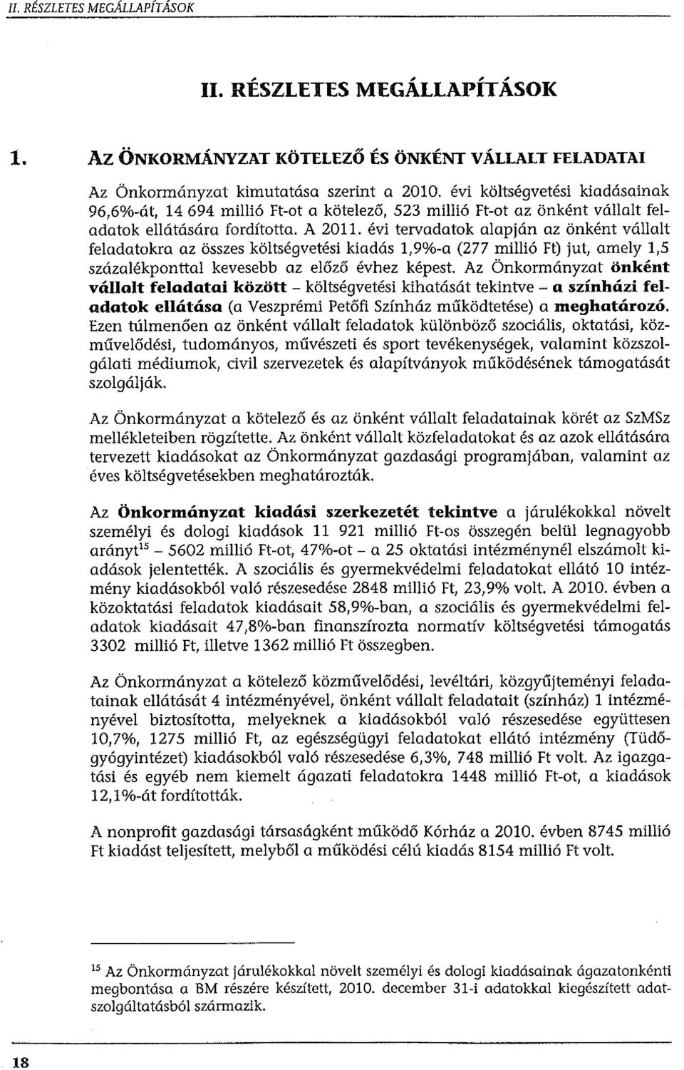 évi tervadatok alapján az önként vállalt feladatokra az összes költségvetési kiadás 1,9%-a (277 millió Ft) jut, amely 1,5 százalékponttal kevesebb az előző évhez képest.