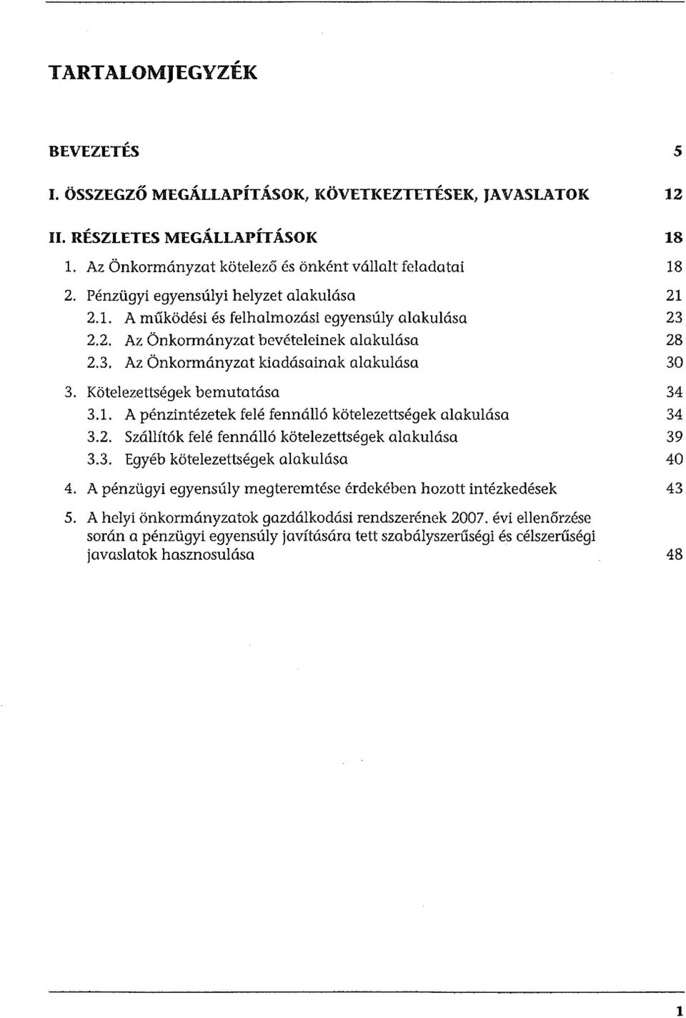 Kötelezettségek bemutatása 34 3.1. A pénzintézetek felé fennálló kötelezettségek alakulása 34 3.2. Szállítók felé fennálló kötelezettségek alakulása 39 3.3. Egyéb kötelezettségek alakulása 40 4.