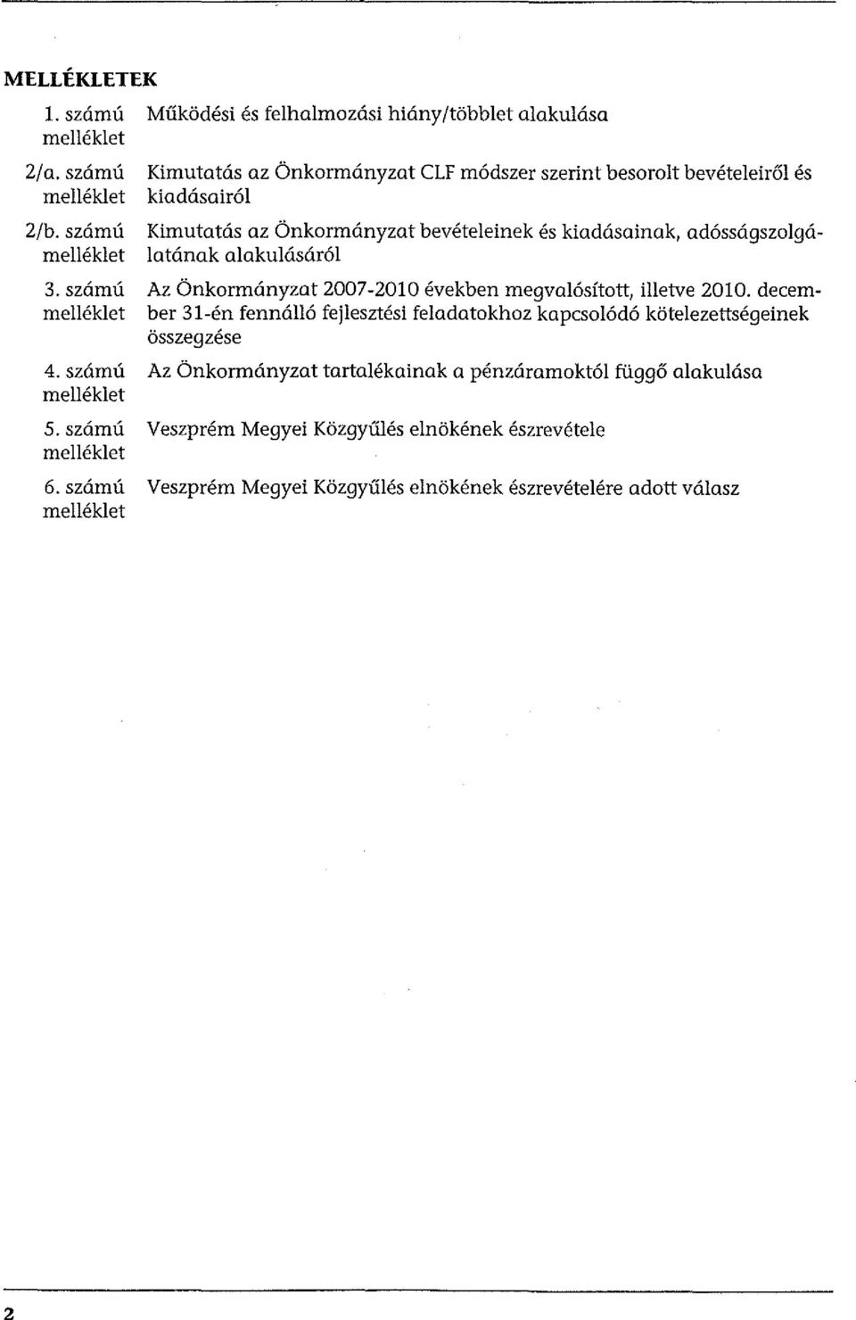 bevételeinek és kiadásainak, adósságszolgálatának alakulásáról Az Önkormányzat 2007-2010 években megvalósított, illetve 2010.