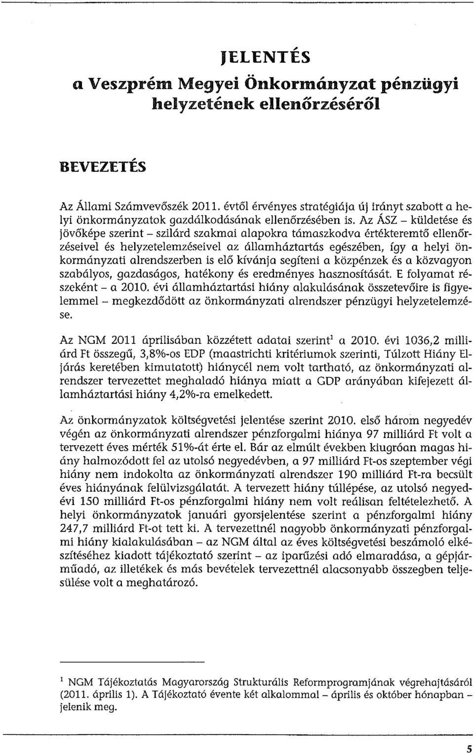 Az ÁSZ - küldetése és jövőképe szerint - szilárd szakmai alapokra támaszkodva értékteremtő ellenőrzéseivel és helyzetelemzéseivel az államháztartás egészében, így a helyi önkormányzati alrendszerben