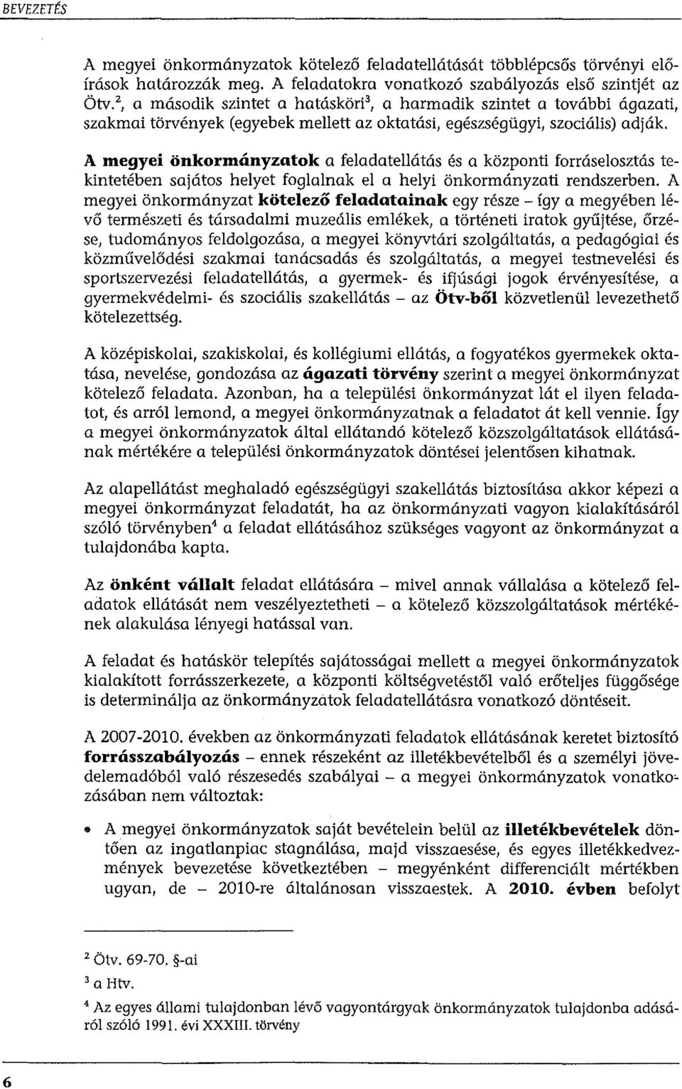 A megyei önkormányzatok a feladatellátás és a központi forráselosztás tekintetében sajátos helyet foglalnak el a helyi önkormányzati rendszerben.