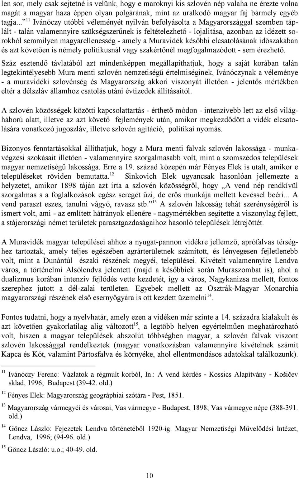 magyarellenesség - amely a Muravidék későbbi elcsatolásának időszakában és azt követően is némely politikusnál vagy szakértőnél megfogalmazódott - sem érezhető.