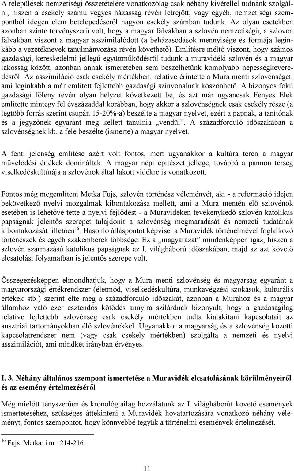 Az olyan esetekben azonban szinte törvényszerű volt, hogy a magyar falvakban a szlovén nemzetiségű, a szlovén falvakban viszont a magyar asszimilálódott (a beházasodások mennyisége és formája