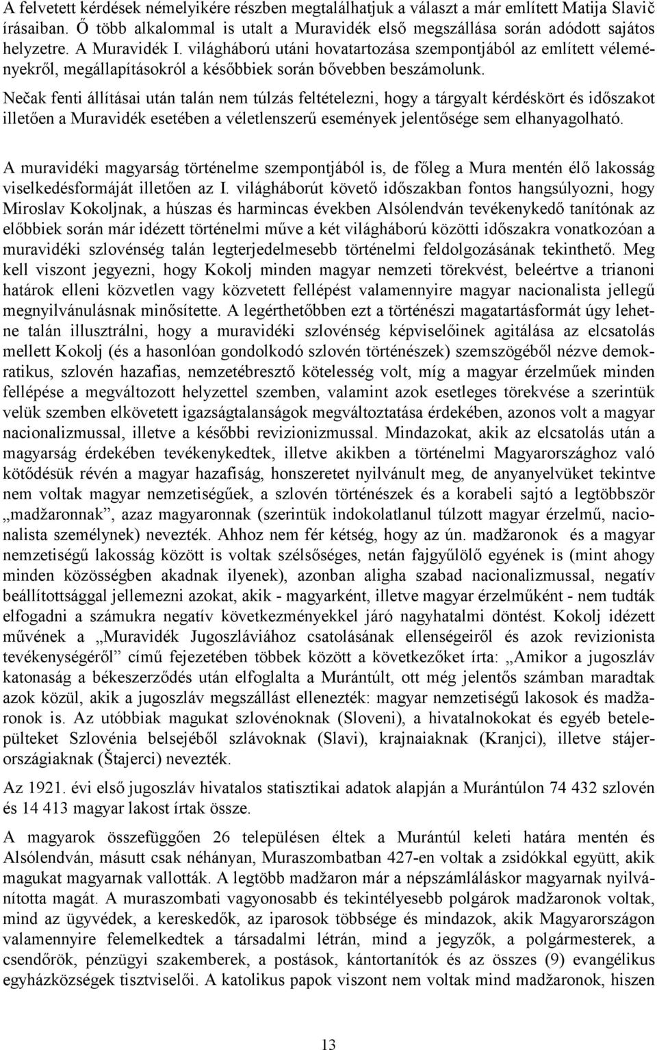 Nečak fenti állításai után talán nem túlzás feltételezni, hogy a tárgyalt kérdéskört és időszakot illetően a Muravidék esetében a véletlenszerű események jelentősége sem elhanyagolható.