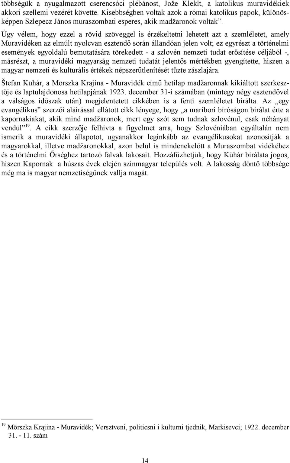 Úgy vélem, hogy ezzel a rövid szöveggel is érzékeltetni lehetett azt a szemléletet, amely Muravidéken az elmúlt nyolcvan esztendő során állandóan jelen volt; ez egyrészt a történelmi események
