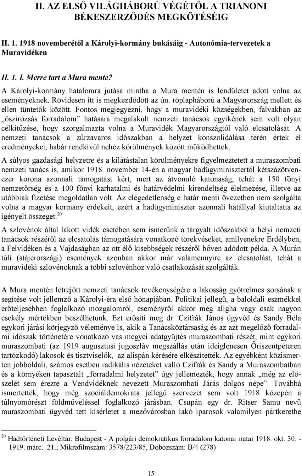 Fontos megjegyezni, hogy a muravidéki községekben, falvakban az őszirózsás forradalom hatására megalakult nemzeti tanácsok egyikének sem volt olyan célkitűzése, hogy szorgalmazta volna a Muravidék
