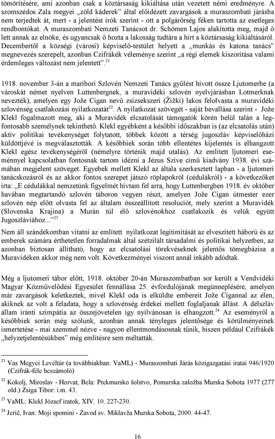 A muraszombati Nemzeti Tanácsot dr. Schömen Lajos alakította meg, majd ő lett annak az elnöke, és ugyancsak ő hozta a lakosság tudtára a hírt a köztársaság kikiáltásáról.