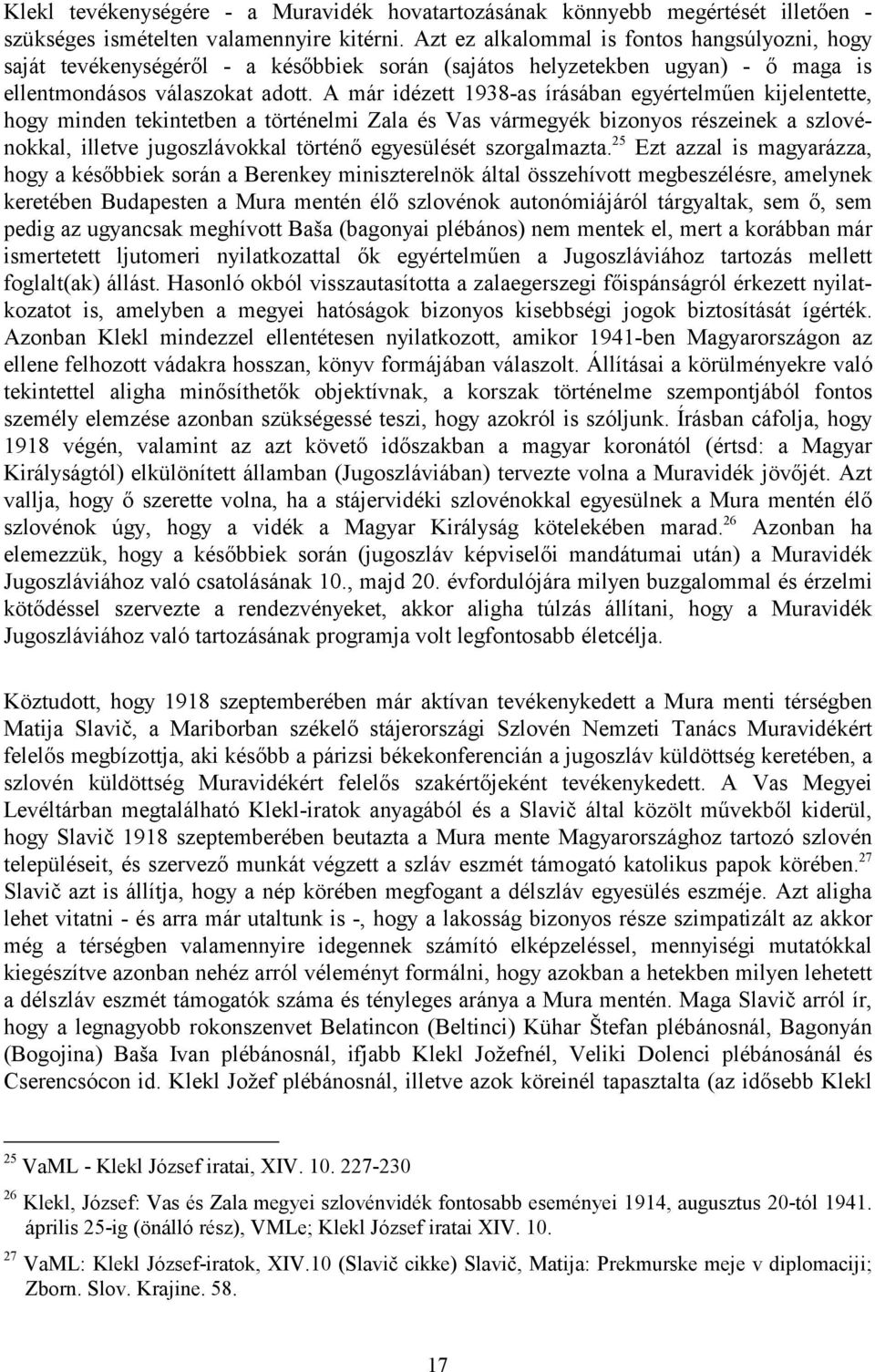 A már idézett 1938-as írásában egyértelműen kijelentette, hogy minden tekintetben a történelmi Zala és Vas vármegyék bizonyos részeinek a szlovénokkal, illetve jugoszlávokkal történő egyesülését