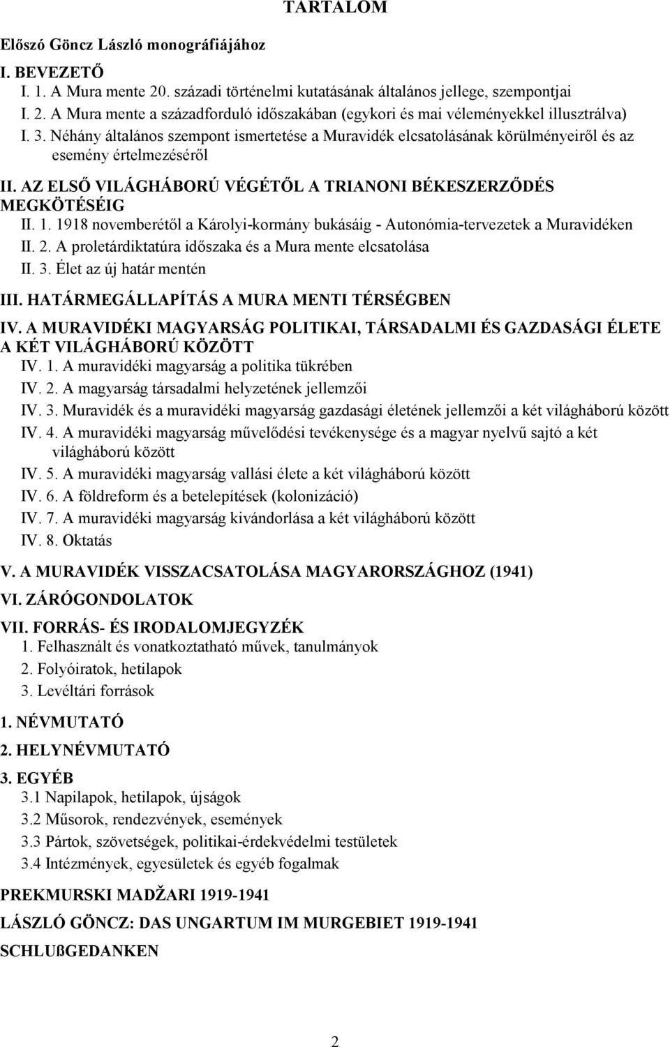 1918 novemberétől a Károlyi-kormány bukásáig - Autonómia-tervezetek a Muravidéken II. 2. A proletárdiktatúra időszaka és a Mura mente elcsatolása II. 3. Élet az új határ mentén III.