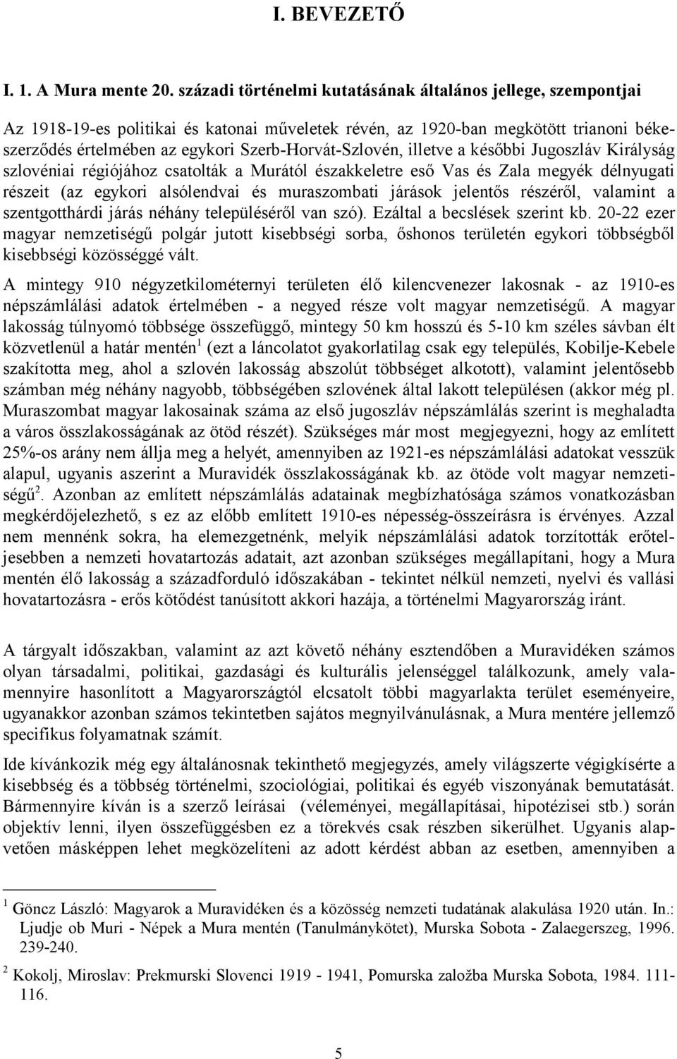 Szerb-Horvát-Szlovén, illetve a későbbi Jugoszláv Királyság szlovéniai régiójához csatolták a Murától északkeletre eső Vas és Zala megyék délnyugati részeit (az egykori alsólendvai és muraszombati