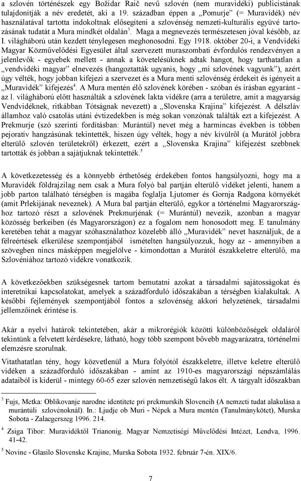 Maga a megnevezés természetesen jóval később, az I. világháború után kezdett ténylegesen meghonosodni. Egy 1918.