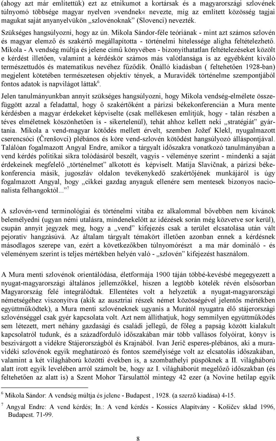 Mikola Sándor-féle teóriának - mint azt számos szlovén és magyar elemző és szakértő megállapította - történelmi hitelessége aligha feltételezhető.