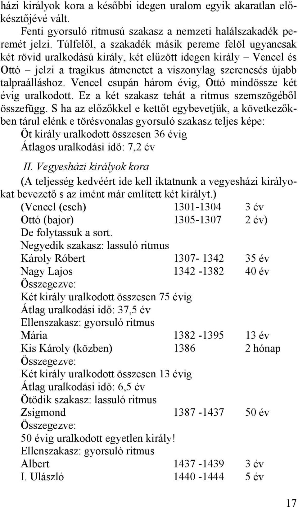 Vencel csupán három évig, Ottó mindössze két évig uralkodott. Ez a két szakasz tehát a ritmus szemszögéből összefügg.