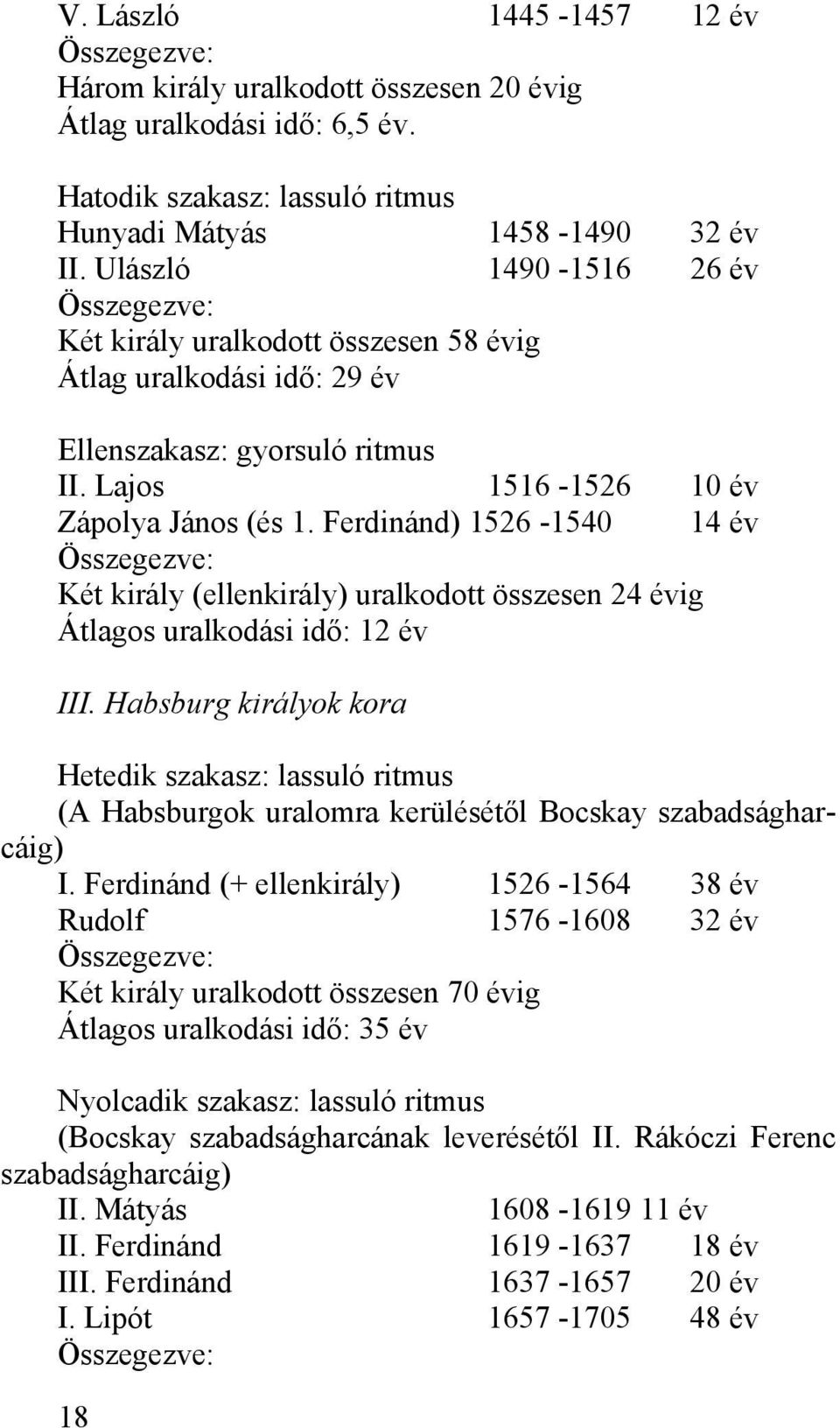 Ferdinánd) 1526-1540 14 év Összegezve: Két király (ellenkirály) uralkodott összesen 24 évig Átlagos uralkodási idő: 12 év III.