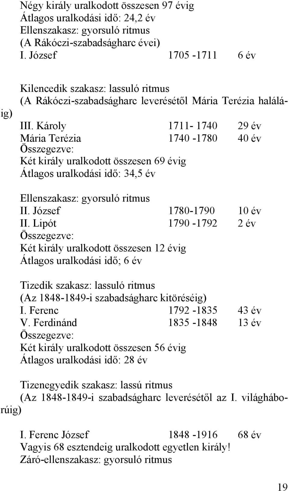 Károly 1711-1740 29 év Mária Terézia Összegezve: 1740-1780 40 év Két király uralkodott összesen 69 évig Átlagos uralkodási idő: 34,5 év Ellenszakasz: gyorsuló ritmus II. József 1780-1790 10 év II.