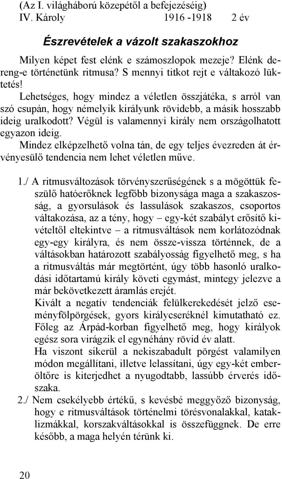 Végül is valamennyi király nem országolhatott egyazon ideig. Mindez elképzelhető volna tán, de egy teljes évezreden át érvényesülő tendencia nem lehet véletlen műve. 1.