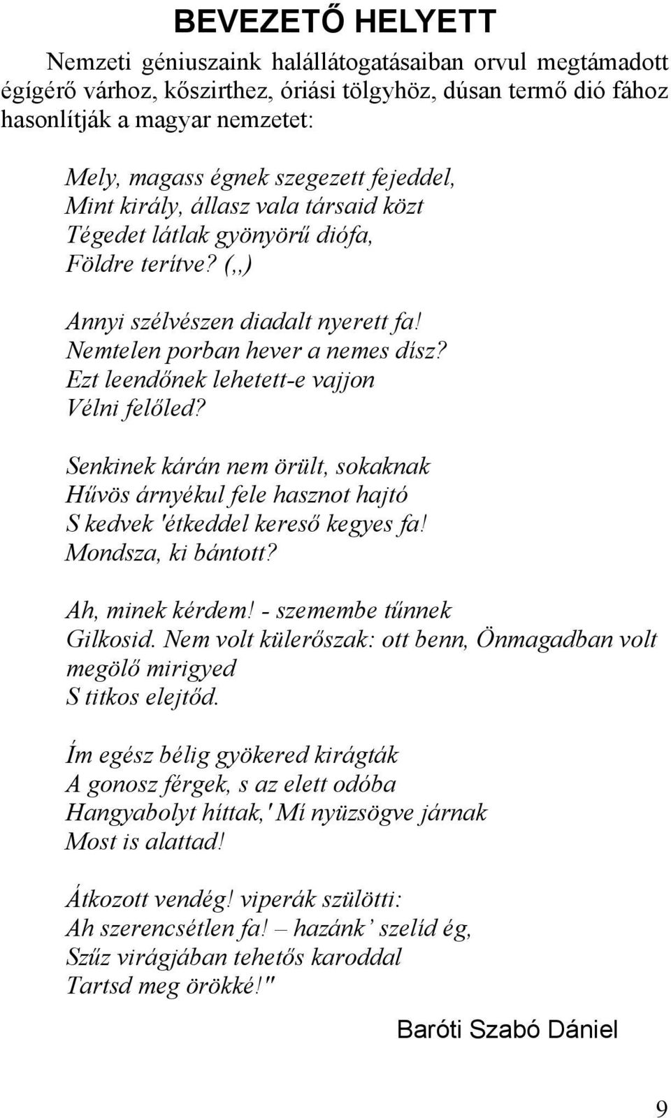 Ezt leendőnek lehetett-e vajjon Vélni felőled? Senkinek kárán nem örült, sokaknak Hűvös árnyékul fele hasznot hajtó S kedvek 'étkeddel kereső kegyes fa! Mondsza, ki bántott? Ah, minek kérdem!