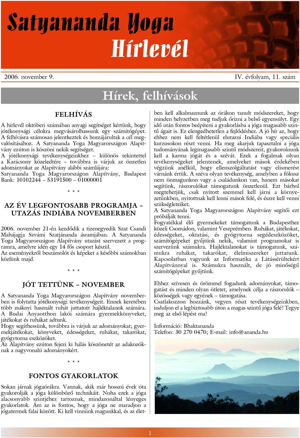 A felhívásra számosan jelentkeztek és hozzájárultak a cél megvalósításához. A Satyananda Yoga Magyarországon Alapítvány ezúton is köszöni nekik segítséget.