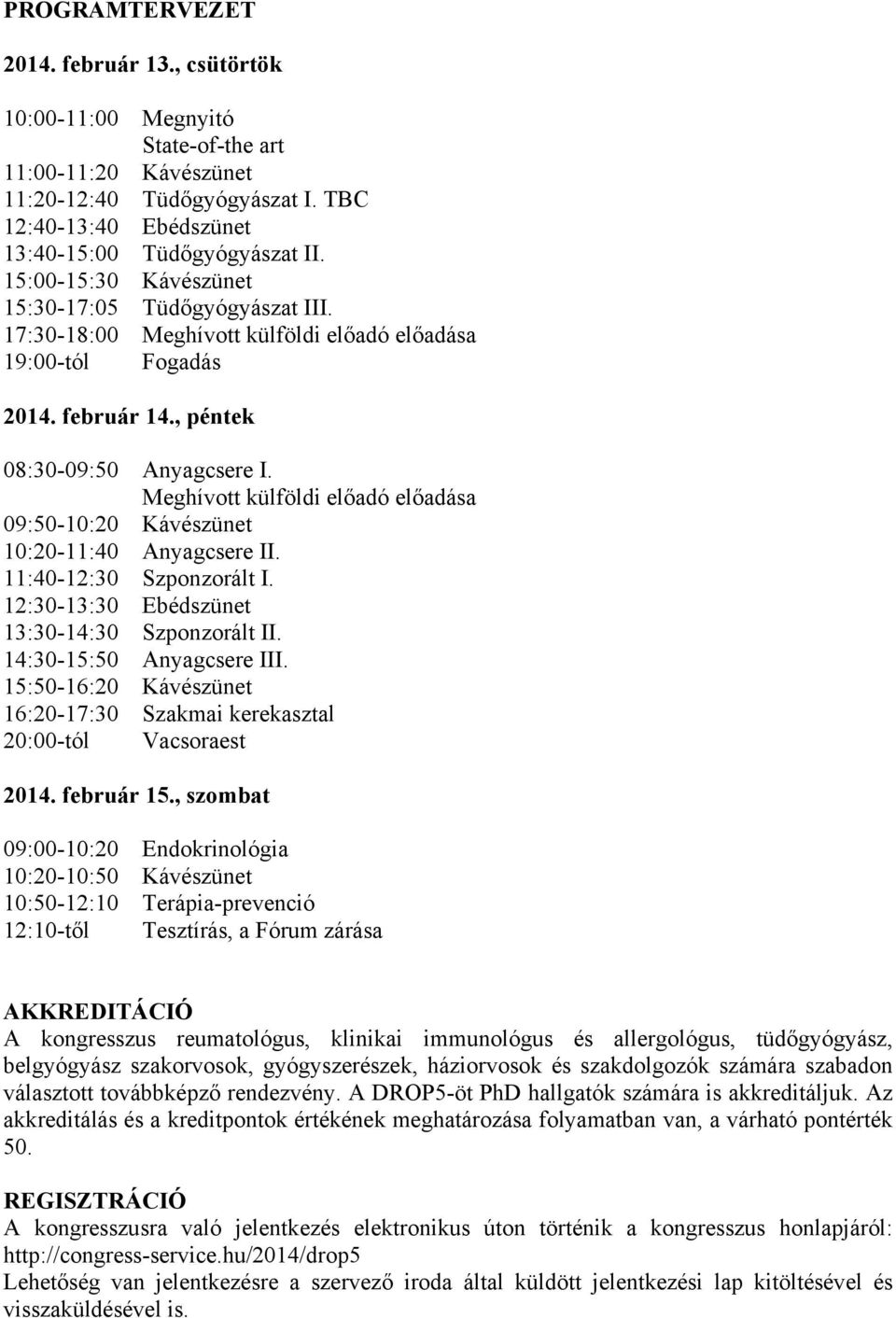 Meghívott külföldi előadó előadása 09:50-10:20 Kávészünet 10:20-11:40 Anyagcsere II. 11:40-12:30 Szponzorált I. 12:30-13:30 Ebédszünet 13:30-14:30 Szponzorált II. 14:30-15:50 Anyagcsere III.