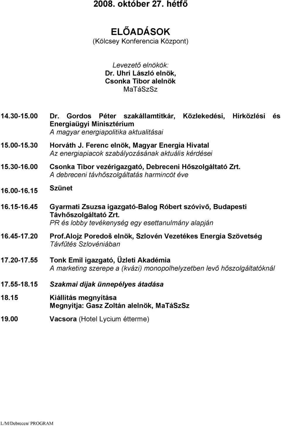 Ferenc elnök, Magyar Energia Hivatal Az energiapiacok szabályozásának aktuális kérdései 15.30-16.00 Csonka Tibor vezérigazgató, Debreceni Hőszolgáltató Zrt.