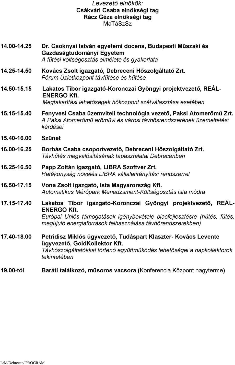 Fórum Üzletközpont távfűtése és hűtése 14.50-15.15 Lakatos Tibor igazgató-koronczai Gyöngyi projektvezető, REÁL- ENERGO Kft. Megtakarítási lehetőségek hőközpont szétválasztása esetében 15.15-15.
