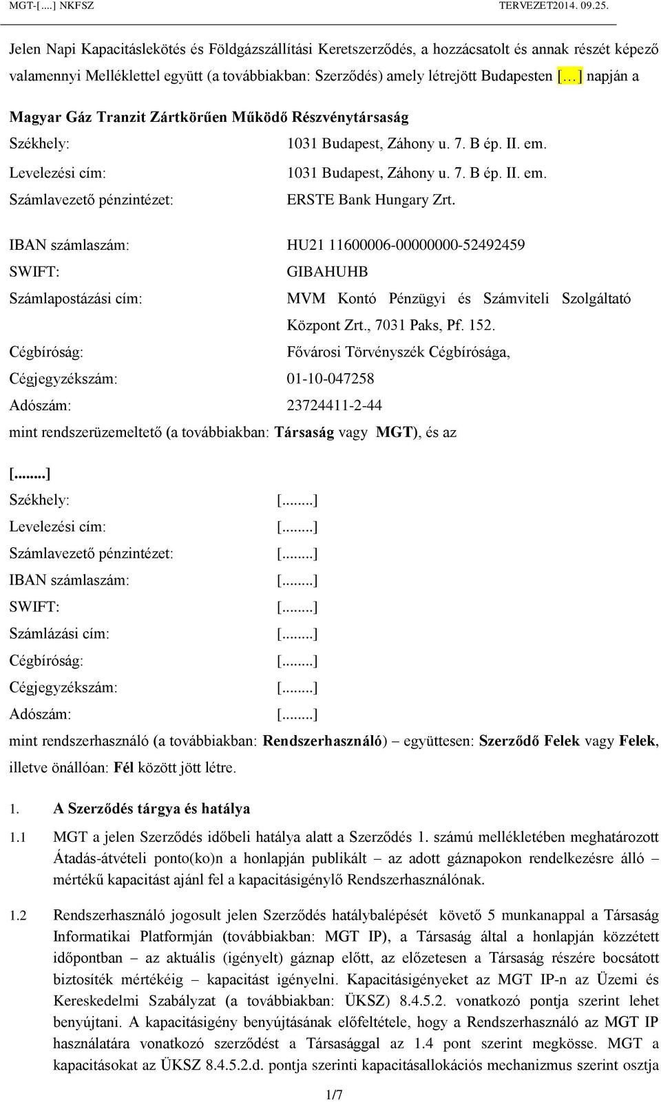 IBAN számlaszám: SWIFT: Számlapostázási cím: Cégbíróság: HU21 11600006-00000000-52492459 GIBAHUHB Cégjegyzékszám: 01-10-047258 Adószám: 23724411-2-44 MVM Kontó Pénzügyi és Számviteli Szolgáltató