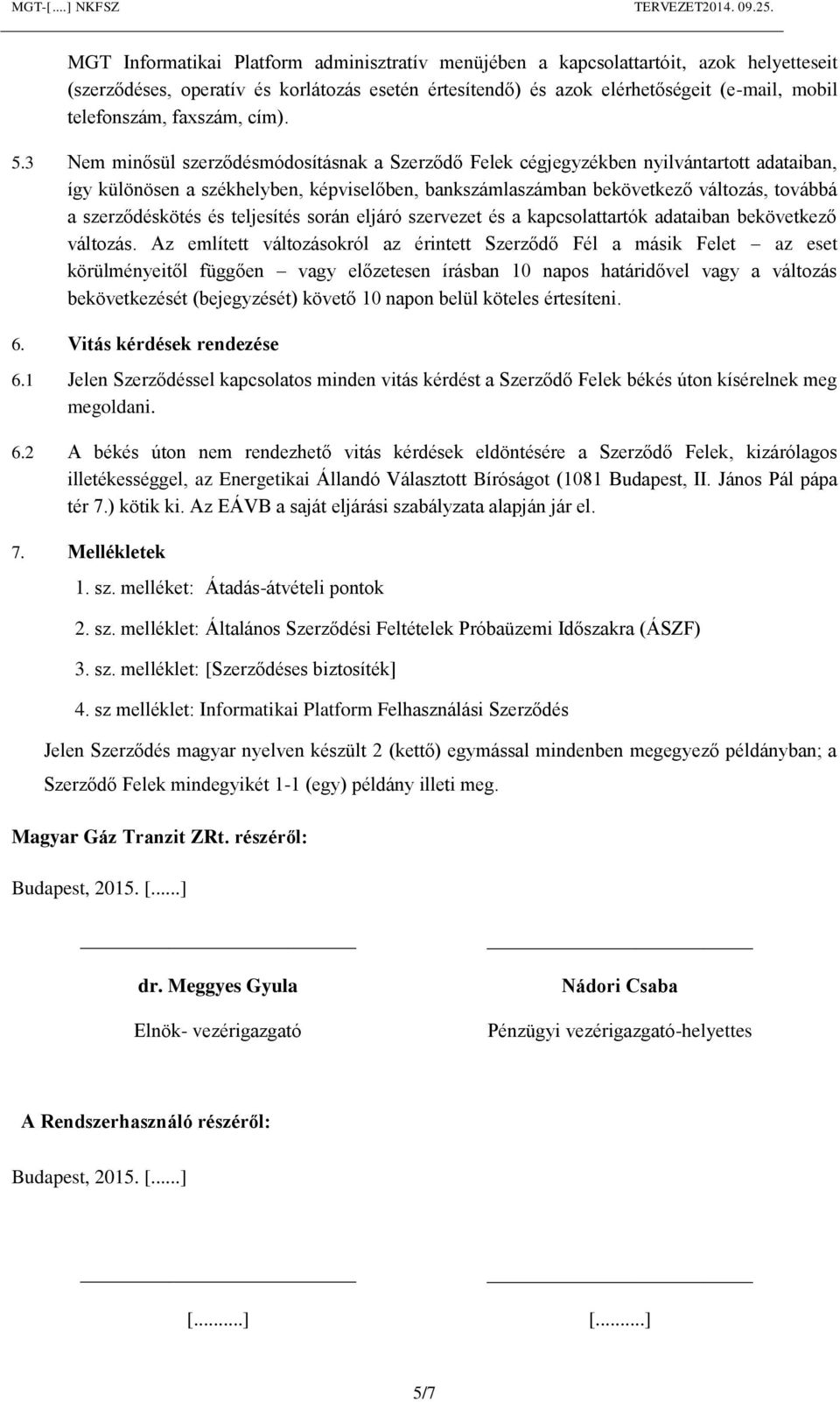 3 Nem minősül szerződésmódosításnak a Szerződő Felek cégjegyzékben nyilvántartott adataiban, így különösen a székhelyben, képviselőben, bankszámlaszámban bekövetkező változás, továbbá a