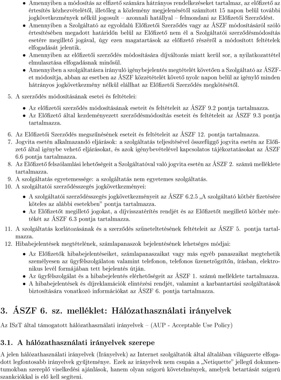 Amennyiben a Szolgáltató az egyoldalú El zet i Szerz dés vagy az ÁSZF módosításáról szóló értesítésében megadott határid n belül az El zet nem él a Szolgáltatói szerz désmódosítás esetére megillet