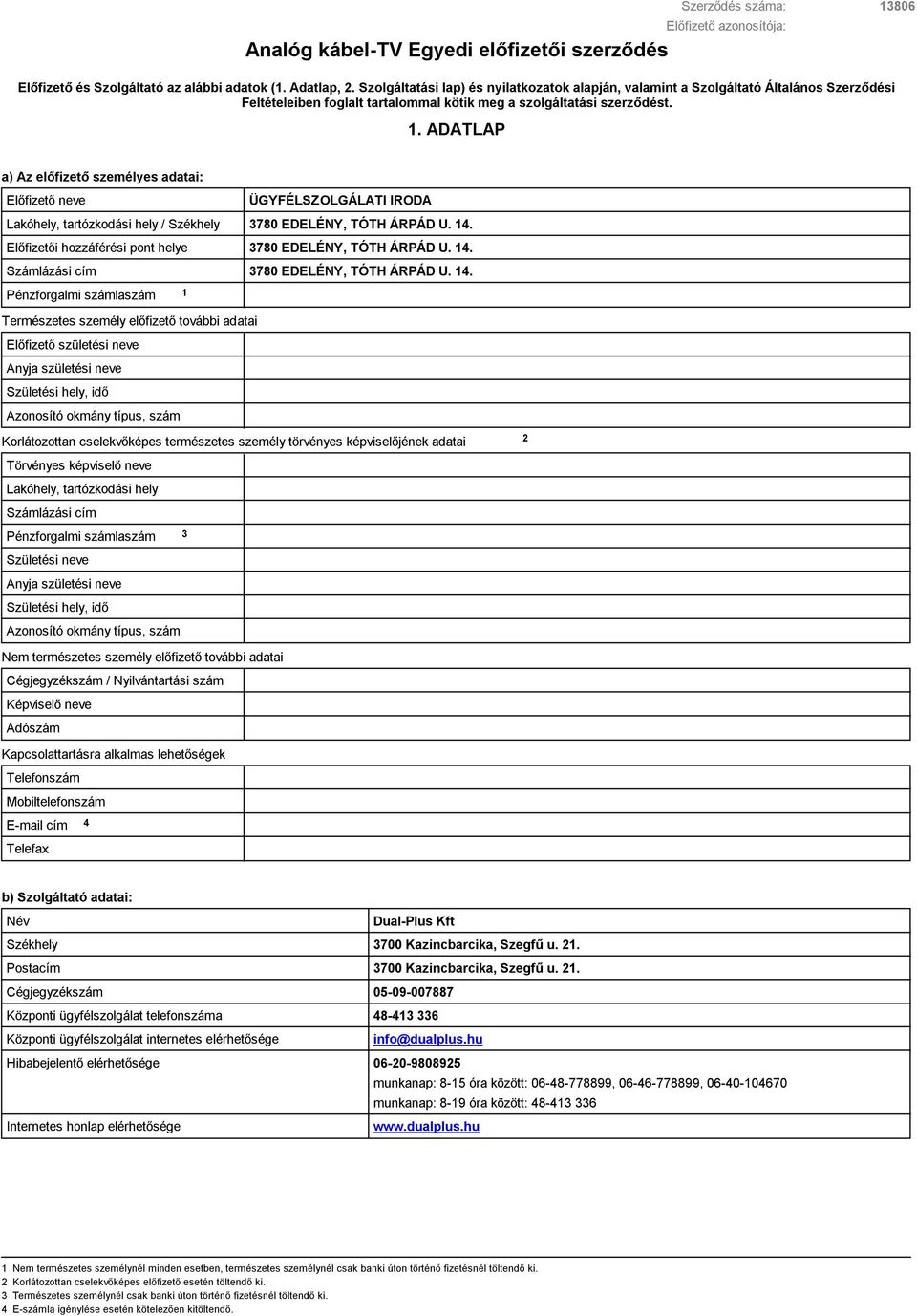 . ADATLAP a) Az előfizető személyes adatai: Előfizető neve ÜGYFÉLSZOLGÁLATI IRODA Lakóhely, tartózkodási hely / Székhely 3780 EDELÉNY, TÓTH ÁRPÁD U. 4.