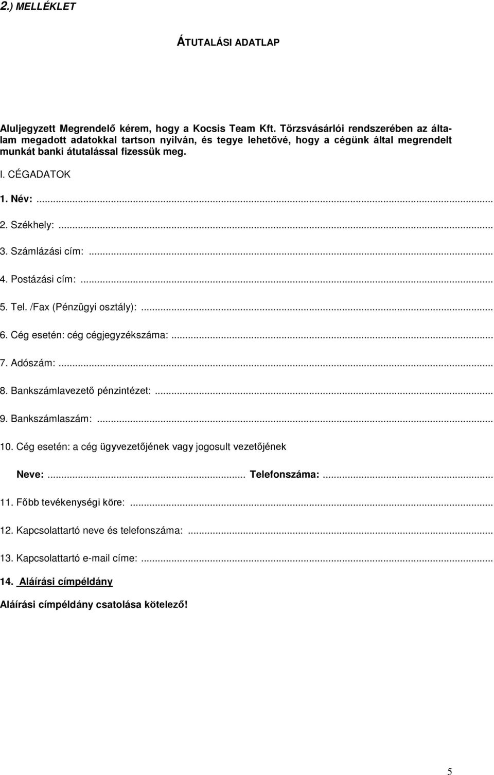 Székhely:... 3. Számlázási cím:... 4. Postázási cím:... 5. Tel. /Fax (Pénzügyi osztály):... 6. Cég esetén: cég cégjegyzékszáma:... 7. Adószám:... 8. Bankszámlavezető pénzintézet:... 9.