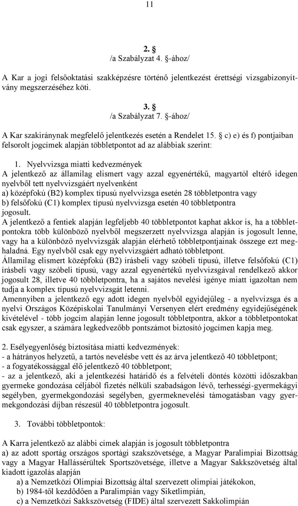 Nyelvvizsga miatti kedvezmények A jelentkező az államilag elismert vagy azzal egyenértékű, magyartól eltérő idegen nyelvből tett nyelvvizsgáért nyelvenként a) középfokú (B2) komplex típusú